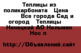 Теплицы из поликарбоната › Цена ­ 12 000 - Все города Сад и огород » Теплицы   . Ненецкий АО,Нельмин Нос п.